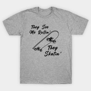 They See Me Rollin' They Skatin' T-Shirt